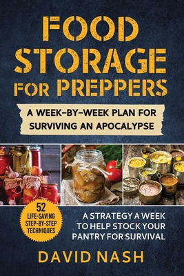 Food Storage for Preppers: A Week-By-Week Plan for Surviving an Apocalypse. - Nash, David