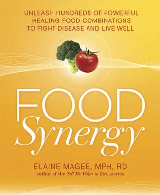 Food Synergy: Unleash Hundreds of Powerful Healing Food Combinations to Fight Disease and Live Well - Magee, Elaine, MPH, R.D.