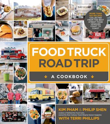 Food Truck Road Trip: A Cookbook - Pham, Kim, and Shen, Philip, and Phillips, Terri