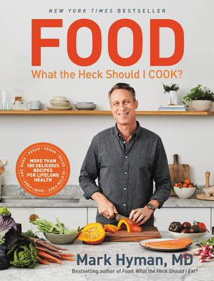 Food: What the Heck Should I Cook?: More Than 100 Delicious Recipes--Pegan, Vegan, Paleo, Gluten-Free, Dairy-Free, and More--For Lifelong Health - Hyman, Mark, Dr.