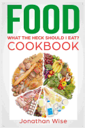 Food: What the Heck Should I Eat? Cookbook