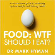 Food: WTF Should I Eat?: The no-nonsense guide to achieving optimal weight and lifelong health