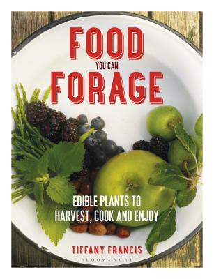 Food You Can Forage: Edible Plants to Harvest, Cook and Enjoy - Francis-Baker, Tiffany