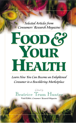 Food & Your Health: Selected Articles from Consumers' Research Magazine - Hunter, Beatrice Trum