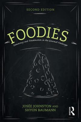 Foodies: Democracy and Distinction in the Gourmet Foodscape - Johnston, Josee, and Baumann, Shyon