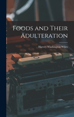 Foods and Their Adulteration - Wiley, Harvey Washington