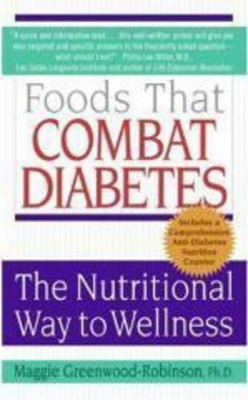 Foods That Combat Diabetes: The Nutritional Way to Wellness - Greenwood-Robinson, Maggie