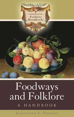 Foodways and Folklore: A Handbook - Thursby, Jacqueline