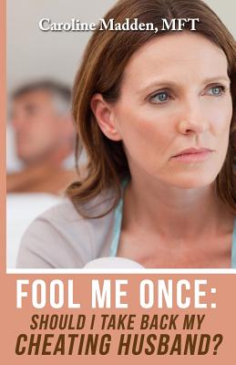 Fool Me Once: Should I Take Back My Cheating Husband? - Madden, Caroline