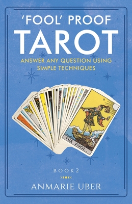 'Fool' Proof Tarot: Answer any question using simple techniques - Uber, Anmarie