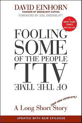 Fooling Some of the People All of the Time, a Long Short (and Now Complete) Story, Updated with New Epilogue - Einhorn, David, and Greenblatt, Joel (Foreword by)