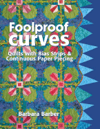 Foolproof Curves: Quilts with Bias Strips and Continuous Paper Piecing - Barber, Barbara, and Barber, Barbara