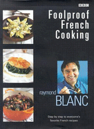 Foolproof French Cooking: Step by Step to Everyone's Favorite French Recipes - Blanc, Raymond