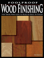 Foolproof Wood Finishing: For Those Who Love to Build and Hate to Finish