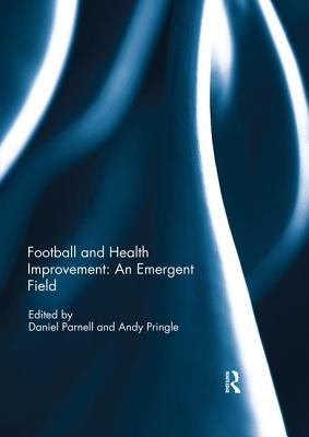 Football and Health Improvement: an Emergent Field - Parnell, Daniel (Editor), and Pringle, Andy (Editor)