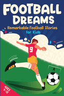 Football Dreams - Remarkable Football Stories for Kids: How 13 Footballers Overcame Challenges and Became Legends (ages 9-12)