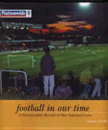 Football in Our Time: Photographic Record of Our National Game