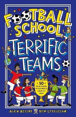 Football School Terrific Teams: 50 True Stories of Football's Greatest Sides - Bellos, Alex, and Lyttleton, Ben