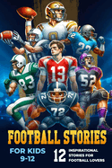 Football Stories for Kids 9-12: 12 Inspirational Stories for Football Lovers: Inspirational Stories for Young Football Lovers