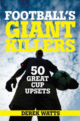 Football's Giant Killers: 50 Great Cup Upsets - Watts, Derek