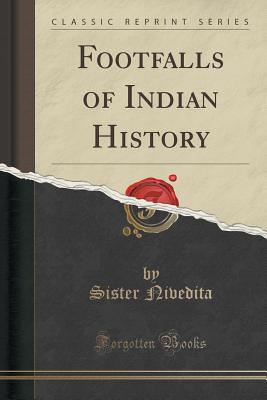 Footfalls of Indian History (Classic Reprint) - Nivedita, Sister