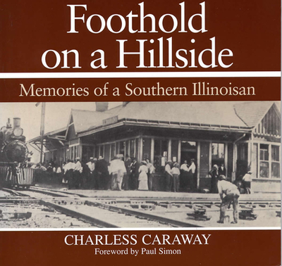 Foothold on a Hillside: Memories of a Southern Illinoisan - Caraway, Charless, and Simon, Paul (Foreword by)