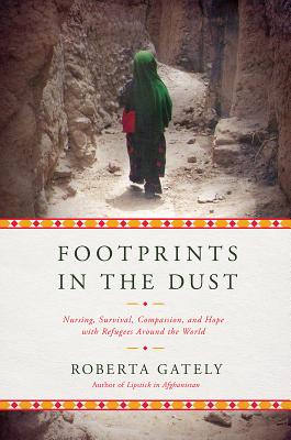Footprints in the Dust: Nursing, Survival, Compassion, and Hope with Refugees Around the World - Gately, Roberta