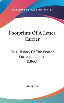 Footprints Of A Letter Carrier: Or A History Of The World's Correspondence (1866) - Rees, James