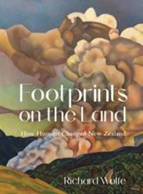 Footprints on the Land: How Humans Changed New Zealand - Wolfe, Richard