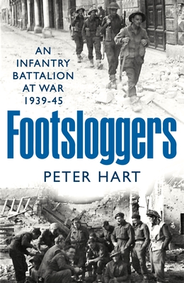 Footsloggers: An Infantry Battalion at War, 1939-45 - Hart, Peter