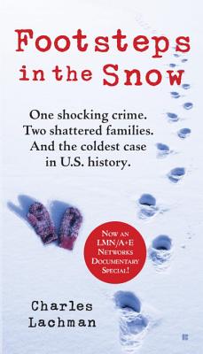 Footsteps in the Snow: One Shocking Crime. Two Shattered Families. and the Coldest Case in U.S. History - Lachman, Charles