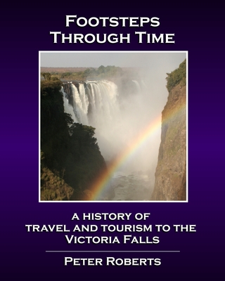 Footsteps Through Time - A History of Travel and Tourism to the Victoria Falls - Roberts, Peter