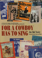 For a Cowboy Has to Sing: A Collection of Sixty Romantic Cowboy and Western Songs, Covering the Fifty-Year Golden Era of Popular Standards Between 1905 and 1957 - Tinsley, Jim Bob, and Rogers, Roy (Foreword by), and Evans, Dale (Foreword by)