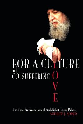 For a Culture of Co-Suffering Love: The Theo-Anthropology of Archbishop Lazar Puhalo - Jersak, Brad (Introduction by), and Goa, David, and Sopko, Andrew J