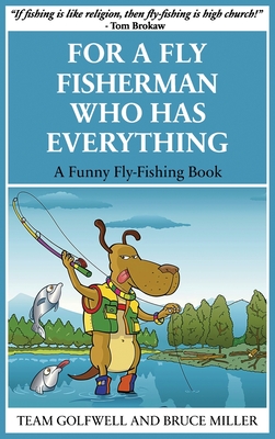 For a Fly Fisherman Who Has Everything: A Funny Fly Fishing Book - Miller, Bruce