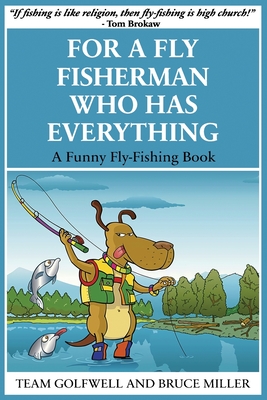 For a Fly Fisherman Who Has Everything: A Funny Fly Fishing Book - Miller, Bruce, and Golfwell, Team