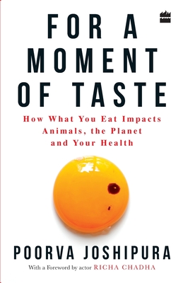 For a Moment of Taste: How What You Eat Impacts Animals, the Planet and Your Health - Joshipura, Poorva