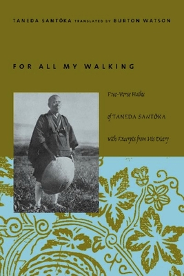 For All My Walking: Free-Verse Haiku of Taneda Santoka with Excerpts from His Diaries - Taneda, Santoka, and Watson, Burton (Translated by)