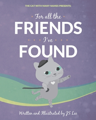 For All the Friends I've Found: The Cat with Many Names Presents - Lee, J S