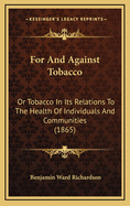 For and Against Tobacco: Or Tobacco in Its Relations to the Health of Individuals and Communities (1865)