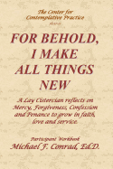 For Behold, I Make All Things New: A Lay Cistercian reflects on how to use Mercy, Forgiveness, Confession and Penance to grow in faith, love and service