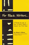 For Black Writers . . .: A Personal Account of How to Write, Publish and Market Your First Book