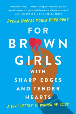 For Brown Girls with Sharp Edges and Tender Hearts: A Love Letter to Women of Color - Dorcas Mojica Rodrguez, Prisca