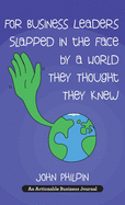 For Business Leaders Slapped in the Face by a World They Thought They Knew: A Human's Guide To Our New World - And How To Make It Work For Us