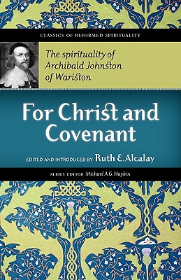 For Christ and Covenant: The Spirituality of Archibald Johnston of Wariston - Warriston, Archibald Johnston, and Alcalay, Ruth E (Editor)