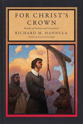 For Christ's Crown: Sketches of Puritans and Covenanters - Hannula, Richard M