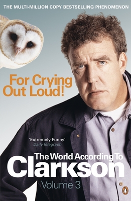 For Crying Out Loud: The World According to Clarkson Volume 3 - Clarkson, Jeremy