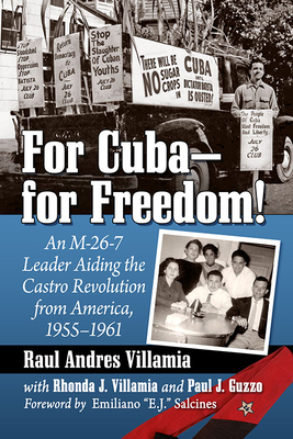 For Cuba--For Freedom!: An M-26-7 Leader Aiding the Castro Revolution from America, 1955-1961 - Villamia, Raul Andres, and Villamia, Rhonda J, and Guzzo, Paul J