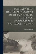 For Dauntless France, an Account of Britain's aid to the French Wounded and Victims of the war