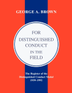 For Distinguished Conduct in the Field.the Register of the Distinguished Conduct Medal 1939-1992.